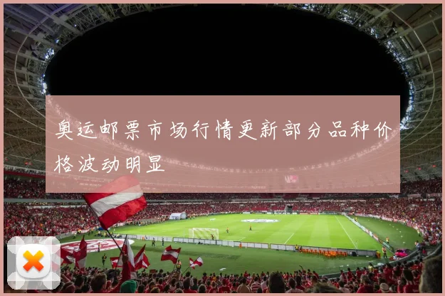 奥运邮票市场行情更新部分品种价格波动明显