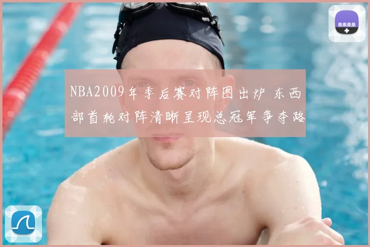 NBA2009年季后赛对阵图出炉 东西部首轮对阵清晰呈现总冠军争夺路径