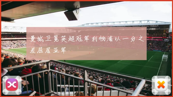 曼城卫冕英超冠军利物浦以一分之差屈居亚军