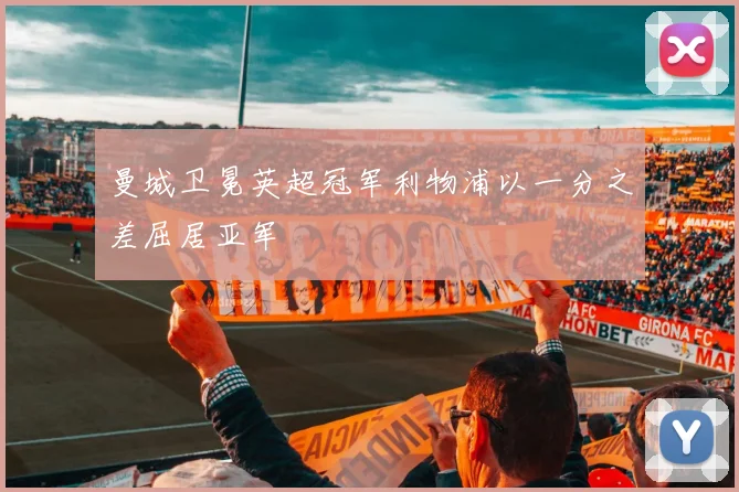 曼城卫冕英超冠军利物浦以一分之差屈居亚军