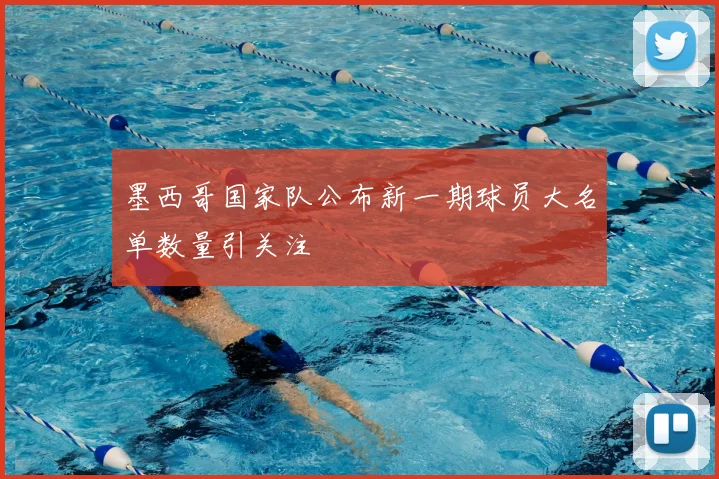 墨西哥国家队公布新一期球员大名单数量引关注