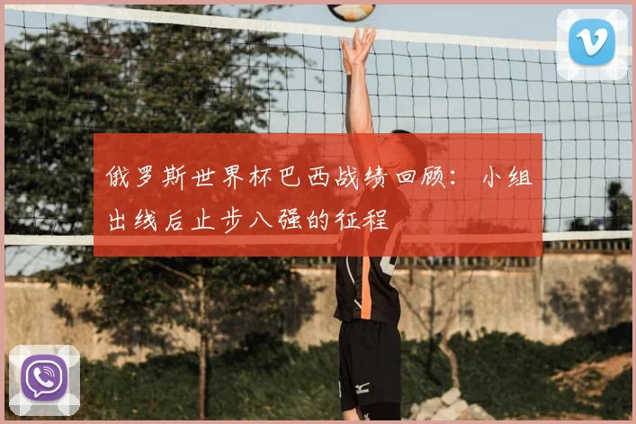 俄罗斯世界杯巴西战绩回顾:小组出线后止步八强的征程